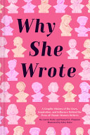 Why she wrote : a graphic history of the lives, inspiration, and influence behind the pens of classic women writers /