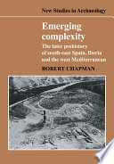 Emerging complexity : the later prehistory of South-East Spain, Iberia, and the West Mediterranean /