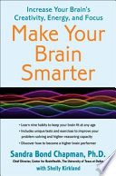 Make your brain smarter : increase your brain's creativity, energy, and focus /