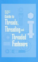 Modern machine shop's guide to threads, threading, and threaded fasteners /