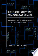 Religious rhetoric and American politics : the endurance of civil religion in electoral campaigns /