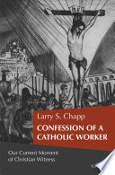Confession of a Catholic worker : our current moment of Christian witness /