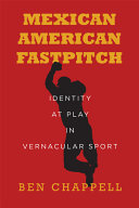 Mexican American fastpitch : identity at play in vernacular sport /