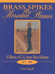 Brass spikes and horsetail plumes : a history of U.S. Army dress helmets, 1872-1904 /