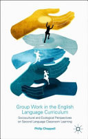 Group work in the English language curriculum : sociocultural and ecological perspectives on second language classroom learning /