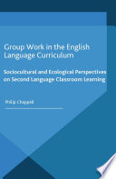 Group work in the English language curriculum : sociocultural and ecological perspectives on second language classroom learning /
