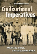 Civilizational imperatives : Americans, Moros, and the colonial world /