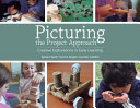 Picturing the project approach : creative explorations in early learning /