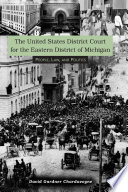 United states District Court for the Eastern District of Michigan : people, law, and politics /