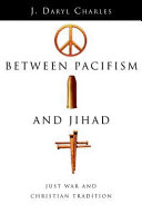 Between pacifism and Jihad : just war and Christian tradition /