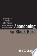 Abandoning the Black hero : sympathy and privacy in the postwar African American white-life novel /