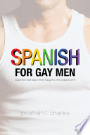 Spanish for gay men : Spanish that was never taught in the classroom! /