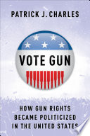 Vote gun : how gun rights became politicized in the United States /