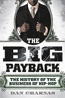 The big payback : the history of the business of hip-hop /