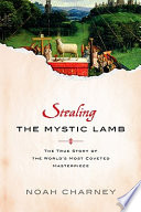 Stealing the Mystic Lamb : the true story of the world's most coveted masterpiece /