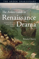 The Arden guide to Renaissance drama : an introduction with primary sources /