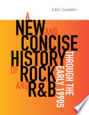 A new and concise history of rock and R&B through the early 1990s /