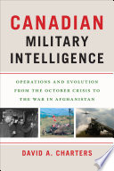 Canadian military intelligence : operations and evolution from the October crisis to the War in Afghanistan /