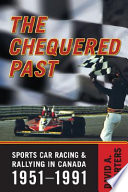 The chequered past : sports car racing and rallying in Canada, 1951-1991 /