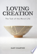 Loving Creation : The Task of the Moral Life /