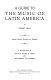 A guide to the music of Latin America. : A joint publication of the Pan American Union and the Library of Congress.