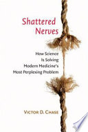 Shattered nerves : how science is solving modern medicine's most perplexing problem /