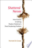 Shattered nerves : how science is solving modern medicine's most perplexing problem /