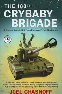 The 188th Crybaby Brigade : a skinny Jewish kid from Chicago fights Hezbollah : a memoir /