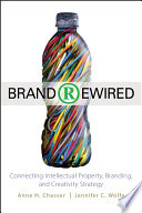 Brand rewired : connecting intellectual property, branding, and creativity strategy /