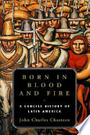 Born in blood and fire : a concise history of Latin America /