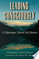 Leading consciously : a pilgrimage toward self-mastery /
