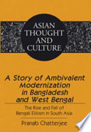 A story of ambivalent modernization in Bangladesh and West Bengal : the rise and fall of Bengali elitism in South Asia /