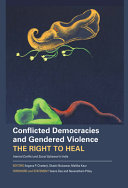 Conflicted democracies and gendered violence : the right to heal : internal conflict and social upheaval in India /