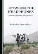 Between the Headphones : Listening to the Practitioner /