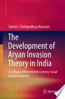 The Development of Aryan Invasion Theory in India  : A Critique of Nineteenth-Century Social Constructionism /
