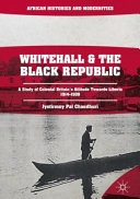 Whitehall and the black republic : a study of colonial Britain's attitude towards Liberia, 1914-1939 /