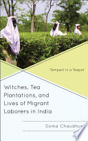 Witches, tea plantations, and lives of migrant laborers in India : tempest in a teapot /