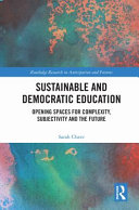 Sustainable and democratic education : opening spaces for complexity, subjectivity and the future /