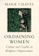 Ordaining women : culture and conflict in religious organizations /