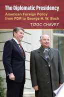 The diplomatic presidency : American foreign policy from FDR to George H.W. Bush /