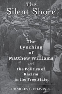 The silent shore : the lynching of Matthew Williams and the politics of racism in the free state /