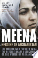 Meena, heroine of Afghanistan : the martyr who founded RAWA, the Revolutionary Association of the Women of Afghanistan /