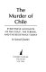 The murder of Chile : eyewitness accounts of the coup, the terror, and the resistance today /