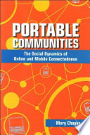 Portable communities : the social dynamics of online and mobile connectedness /