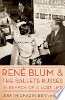 René Blum and the Ballets russes : in search of a lost life /