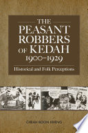 The peasant robbers of Kedah, 1900-29 : historical and folk perceptions /