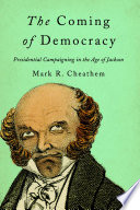 The coming of democracy : presidential campaigning in the age of Jackson /