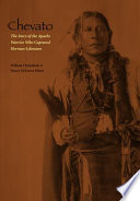 Chevato : the story of the Apache warrior who captured Herman Lehmann /