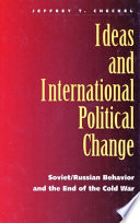 Ideas and international political change : Soviet/Russian behavior and the end of the Cold War /