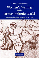 Women's writing in the British Atlantic world : memory, place and history, 1550-1700 /